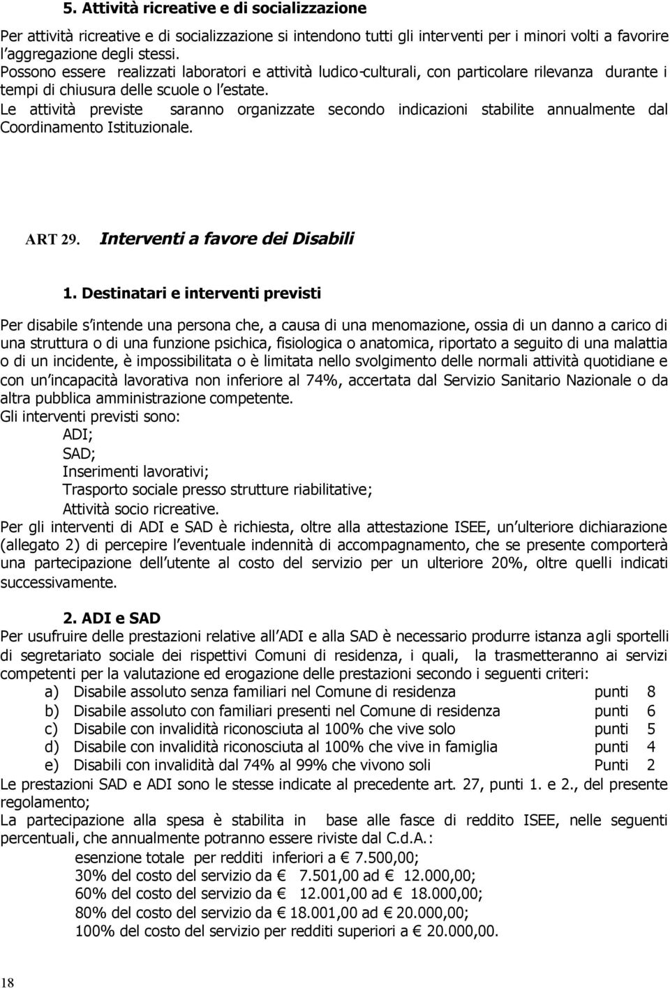 Le attività previste saranno organizzate secondo indicazioni stabilite annualmente dal Coordinamento Istituzionale. ART 29. Interventi a favore dei Disabili 1.