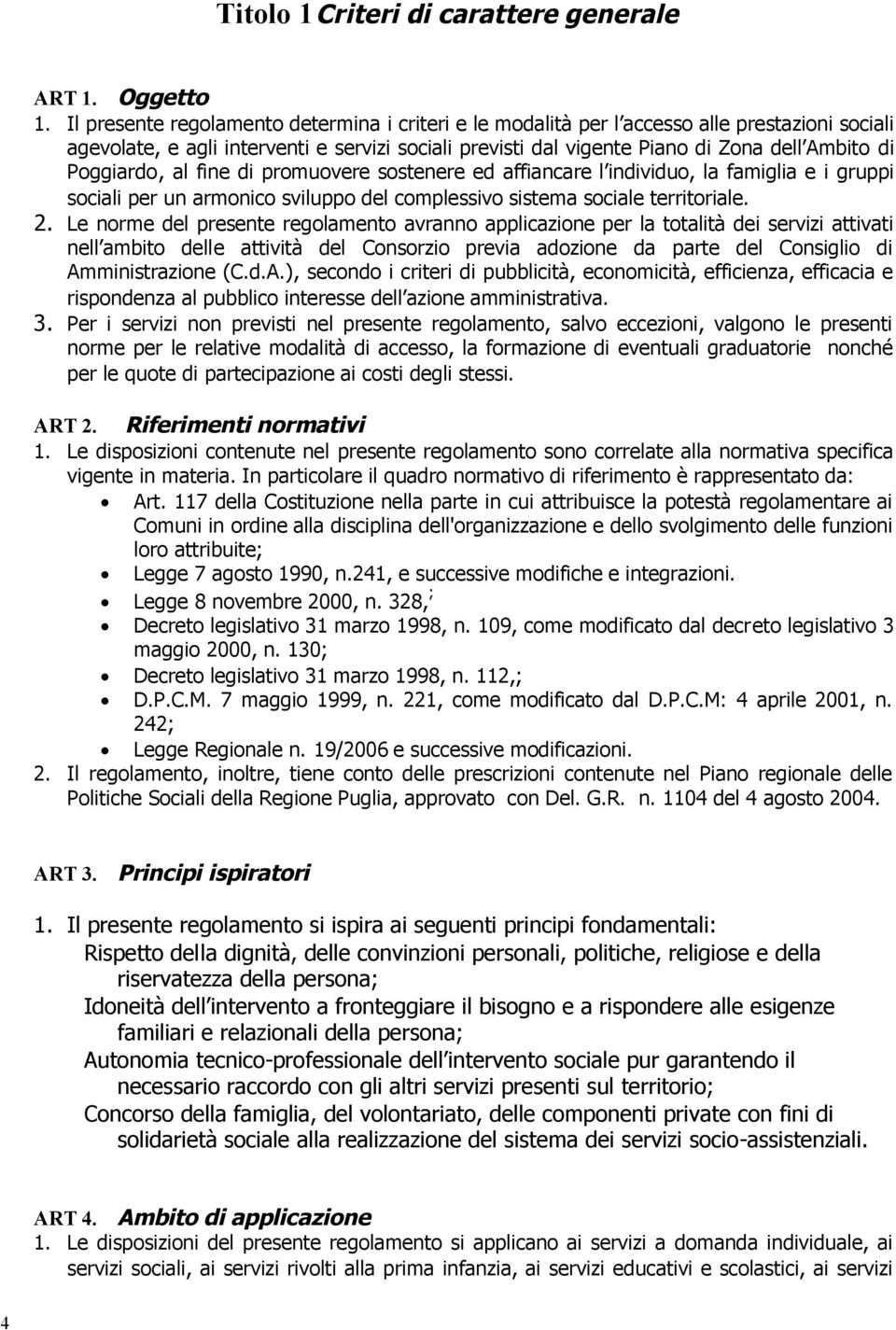 Poggiardo, al fine di promuovere sostenere ed affiancare l individuo, la famiglia e i gruppi sociali per un armonico sviluppo del complessivo sistema sociale territoriale. 2.