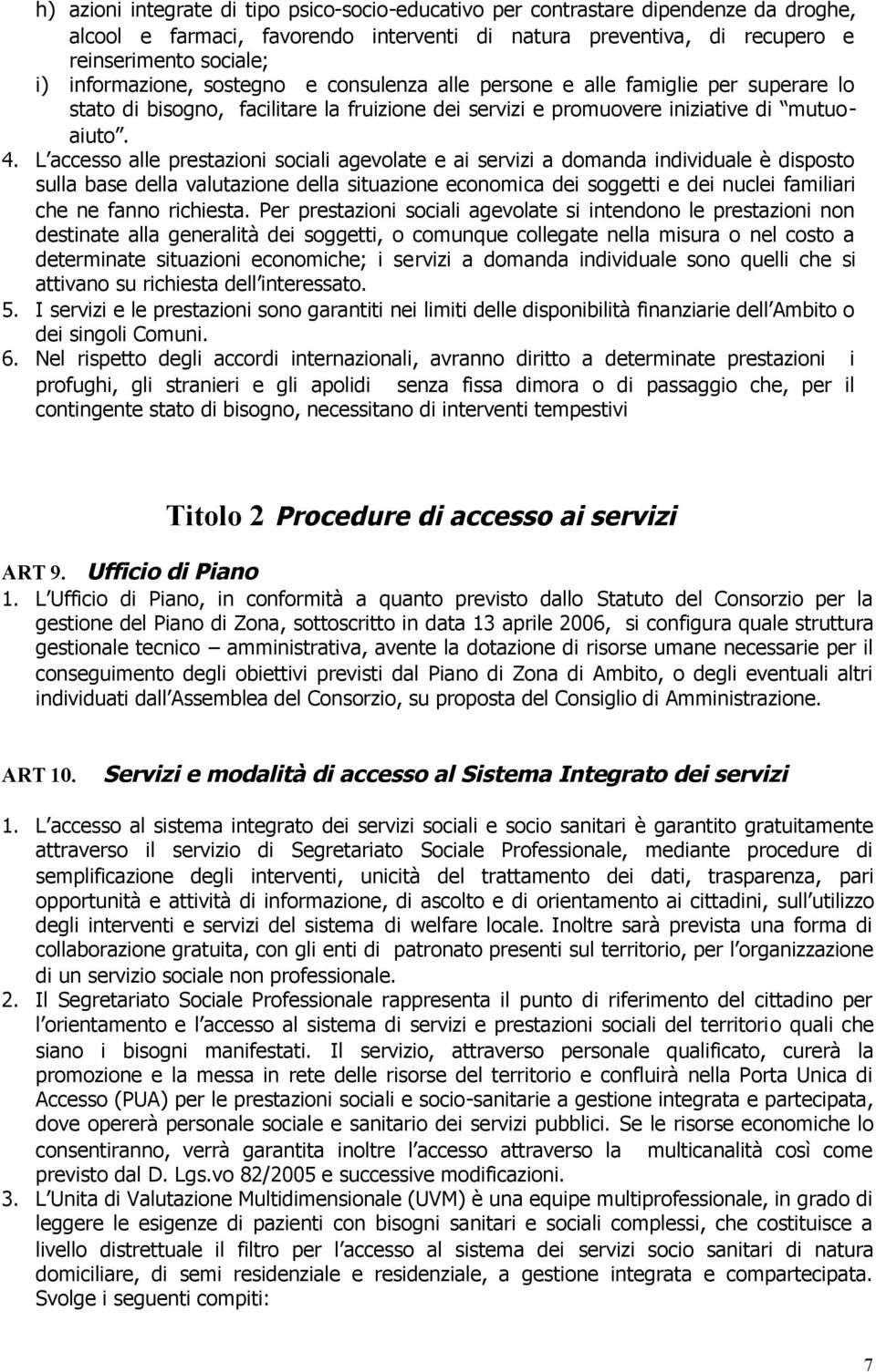 L accesso alle prestazioni sociali agevolate e ai servizi a domanda individuale è disposto sulla base della valutazione della situazione economica dei soggetti e dei nuclei familiari che ne fanno