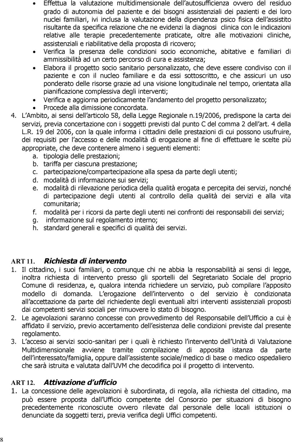 oltre alle motivazioni cliniche, assistenziali e riabilitative della proposta di ricovero; Verifica la presenza delle condizioni socio economiche, abitative e familiari di ammissibilità ad un certo