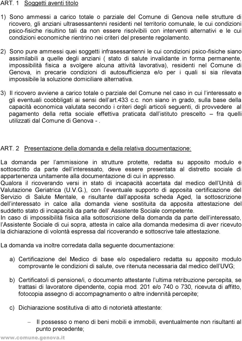 2) Sono pure ammessi quei soggetti infrasessantenni le cui condizioni psico-fisiche siano assimilabili a quelle degli anziani ( stato di salute invalidante in forma permanente, impossibilità fisica a