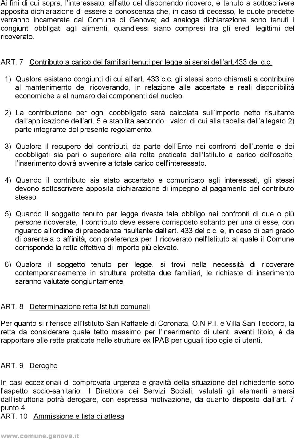 7 Contributo a carico dei familiari tenuti per legge ai sensi dell art.433 del c.c. 1) Qualora esistano congiunti di cui all art. 433 c.c. gli stessi sono chiamati a contribuire al mantenimento del ricoverando, in relazione alle accertate e reali disponibilità economiche e al numero dei componenti del nucleo.