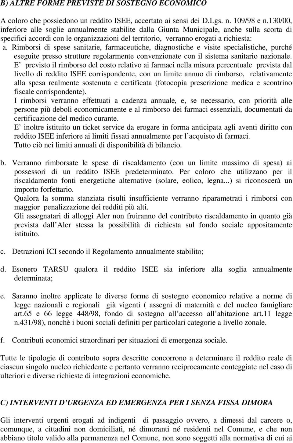 Rimborsi di spese sanitarie, farmaceutiche, diagnostiche e visite specialistiche, purché eseguite presso strutture regolarmente convenzionate con il sistema sanitario nazionale.