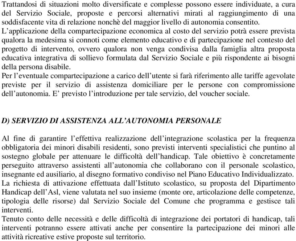 L applicazione della compartecipazione economica al costo del servizio potrà essere prevista qualora la medesima si connoti come elemento educativo e di partecipazione nel contesto del progetto di