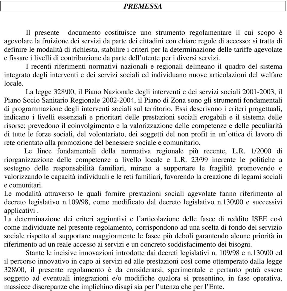 I recenti riferimenti normativi nazionali e regionali delineano il quadro del sistema integrato degli interventi e dei servizi sociali ed individuano nuove articolazioni del welfare locale.