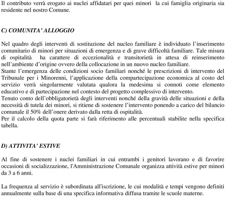 Tale misura di ospitalità ha carattere di eccezionalità e transitorietà in attesa di reinserimento nell ambiente d origine ovvero della collocazione in un nuovo nucleo familiare.