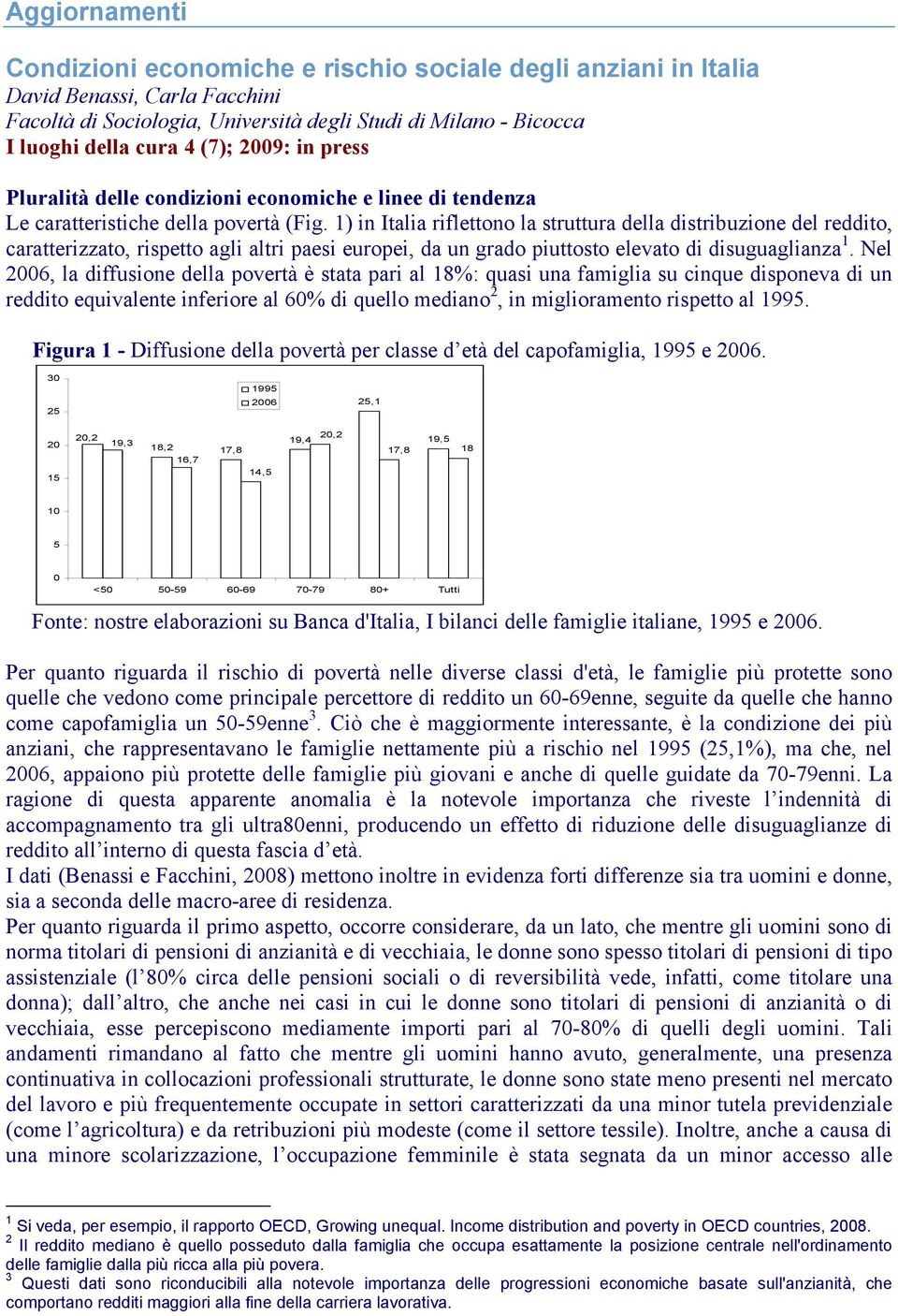 1) in Italia riflettono la struttura della distribuzione del reddito, caratterizzato, rispetto agli altri paesi europei, da un grado piuttosto elevato di disuguaglianza 1.