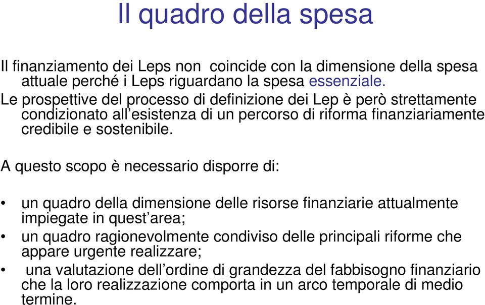 A questo scopo è necessario disporre di: un quadro della dimensione delle risorse finanziarie attualmente impiegate in quest area; un quadro ragionevolmente condiviso