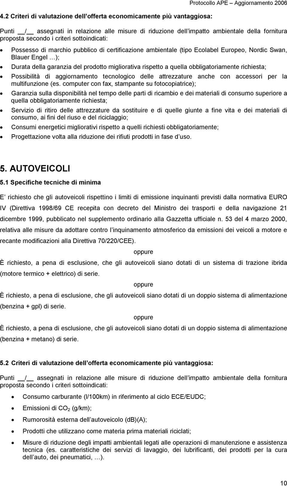 migliorativa rispetto a quella obbligatoriamente richiesta; Possibilità di aggiornamento tecnologico delle attrezzature anche con accessori per la multifunzione (es.