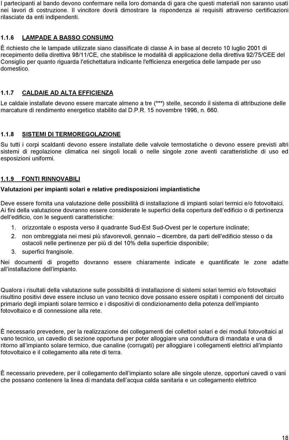 1.6 LAMPADE A BASSO CONSUMO È richiesto che le lampade utilizzate siano classificate di classe A in base al decreto 10 luglio 2001 di recepimento della direttiva 98/11/CE, che stabilisce le modalità