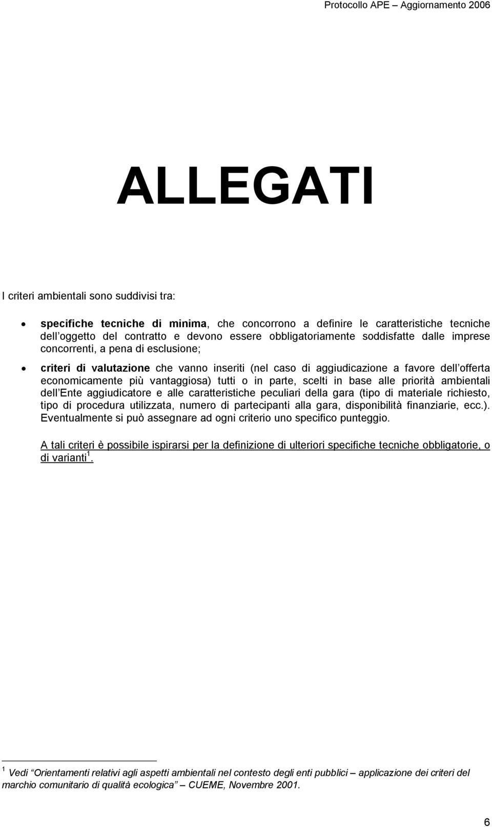 parte, scelti in base alle priorità ambientali dell Ente aggiudicatore e alle caratteristiche peculiari della gara (tipo di materiale richiesto, tipo di procedura utilizzata, numero di partecipanti