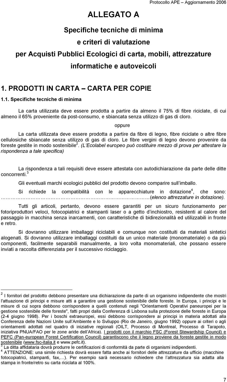 1. Specifiche tecniche di minima La carta utilizzata deve essere prodotta a partire da almeno il 75% di fibre riciclate, di cui almeno il 65% proveniente da post-consumo, e sbiancata senza utilizzo