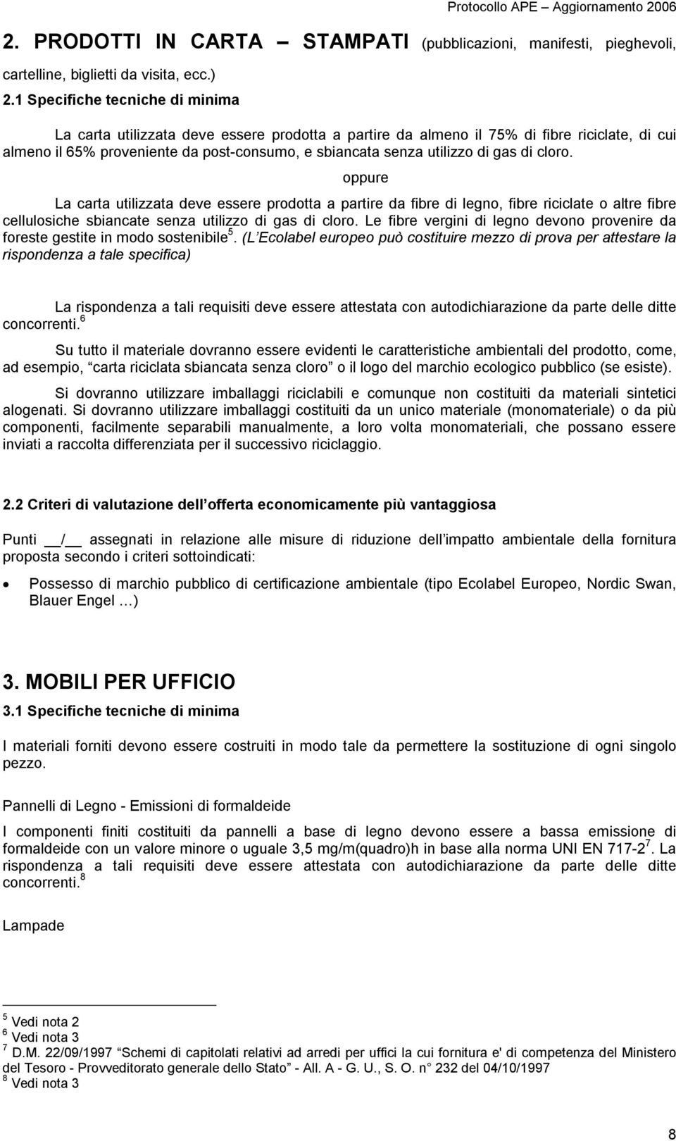 gas di cloro. oppure La carta utilizzata deve essere prodotta a partire da fibre di legno, fibre riciclate o altre fibre cellulosiche sbiancate senza utilizzo di gas di cloro.