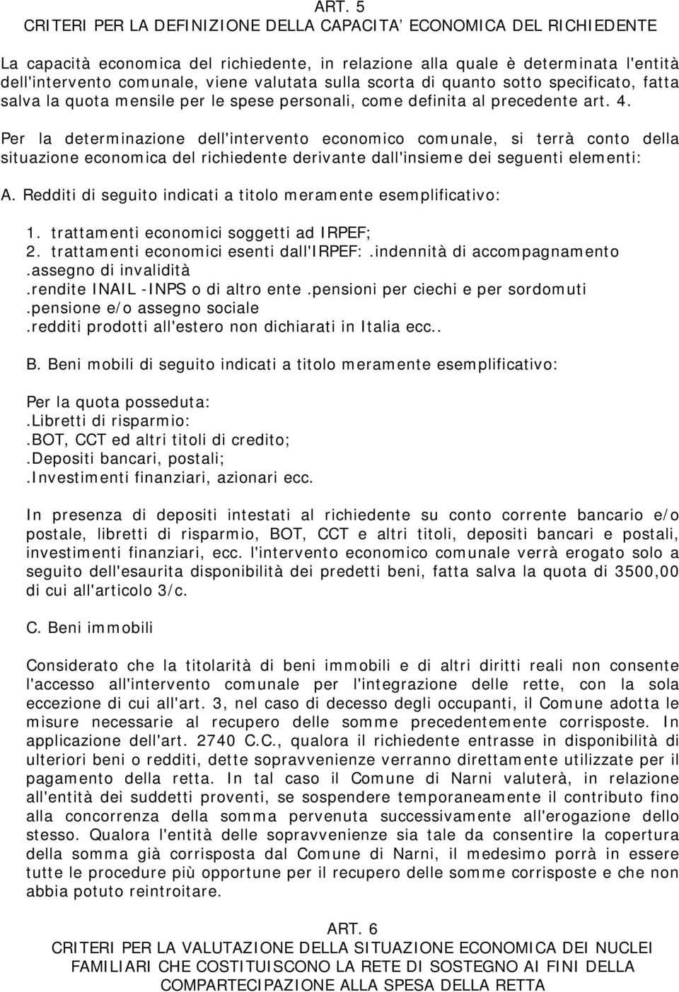 Per la determ inazione dell'intervent o econom ico com unale, si terrà conto della situazione econom ica del richiedente derivant e dall'insiem e dei seguenti elem enti: A.