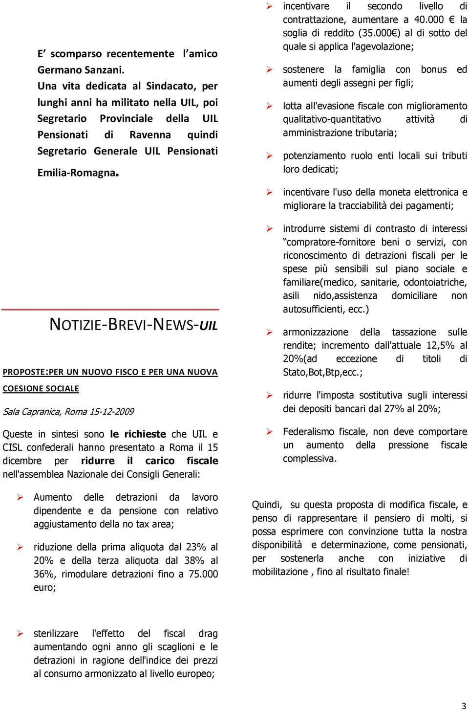 NOTIZIE-BREVI-NEWS-UIL PROPOSTE:PER UN NUOVO FISCO E PER UNA NUOVA COESIONE SOCIALE Sala Capranica, Roma 15-12-2009 Queste in sintesi sono le richieste che UIL e CISL confederali hanno presentato a