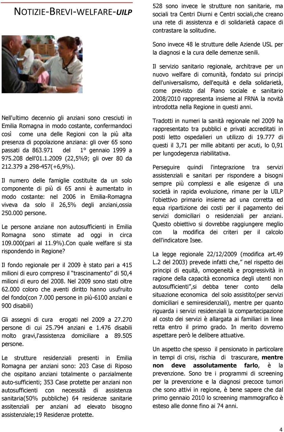 Il servizio sanitario regionale, architrave per un nuovo welfare di comunità, fondato sui principi dell'universalismo, dell'equità e della solidarietà, come previsto dal Piano sociale e sanitario