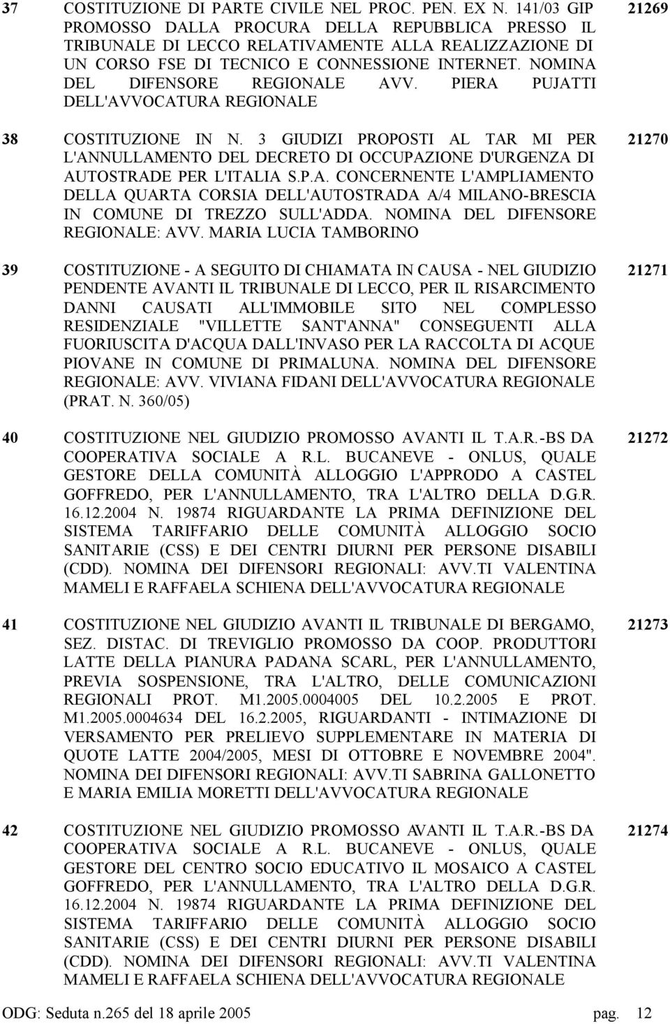 PIERA PUJATTI DELL'AVVOCATURA REGIONALE 38 COSTITUZIONE IN N. 3 GIUDIZI PROPOSTI AL TAR MI PER L'ANNULLAMENTO DEL DECRETO DI OCCUPAZIONE D'URGENZA DI AUTOSTRADE PER L'ITALIA S.P.A. CONCERNENTE L'AMPLIAMENTO DELLA QUARTA CORSIA DELL'AUTOSTRADA A/4 MILANO-BRESCIA IN COMUNE DI TREZZO SULL'ADDA.