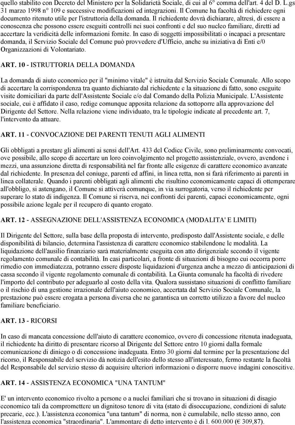 Il richiedente dovrà dichiarare, altresì, di essere a conoscenza che possono essere eseguiti controlli nei suoi confronti e del suo nucleo familiare, diretti ad accertare la veridicità delle