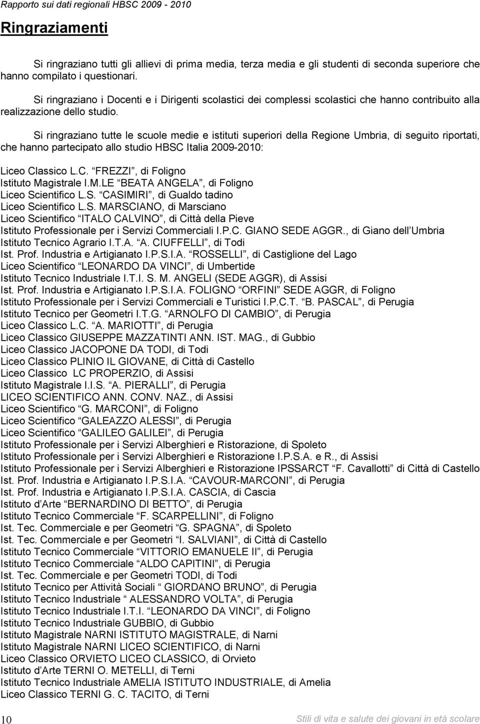 Si ringraziano tutte le scuole medie e istituti superiori della Regione Umbria, di seguito riportati, che hanno partecipato allo studio HBSC Italia 2009-2010: Liceo Classico L.C. FREZZI, di Foligno Istituto Magistrale I.