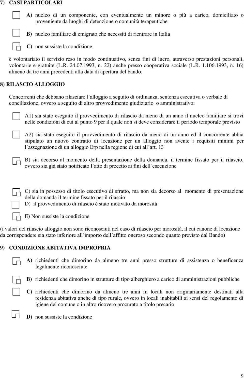 (L.R. 24.07.1993, n. 22) anche presso cooperativa sociale (L.R. 1.106.1993, n. 16) almeno da tre anni precedenti alla data di apertura del bando.