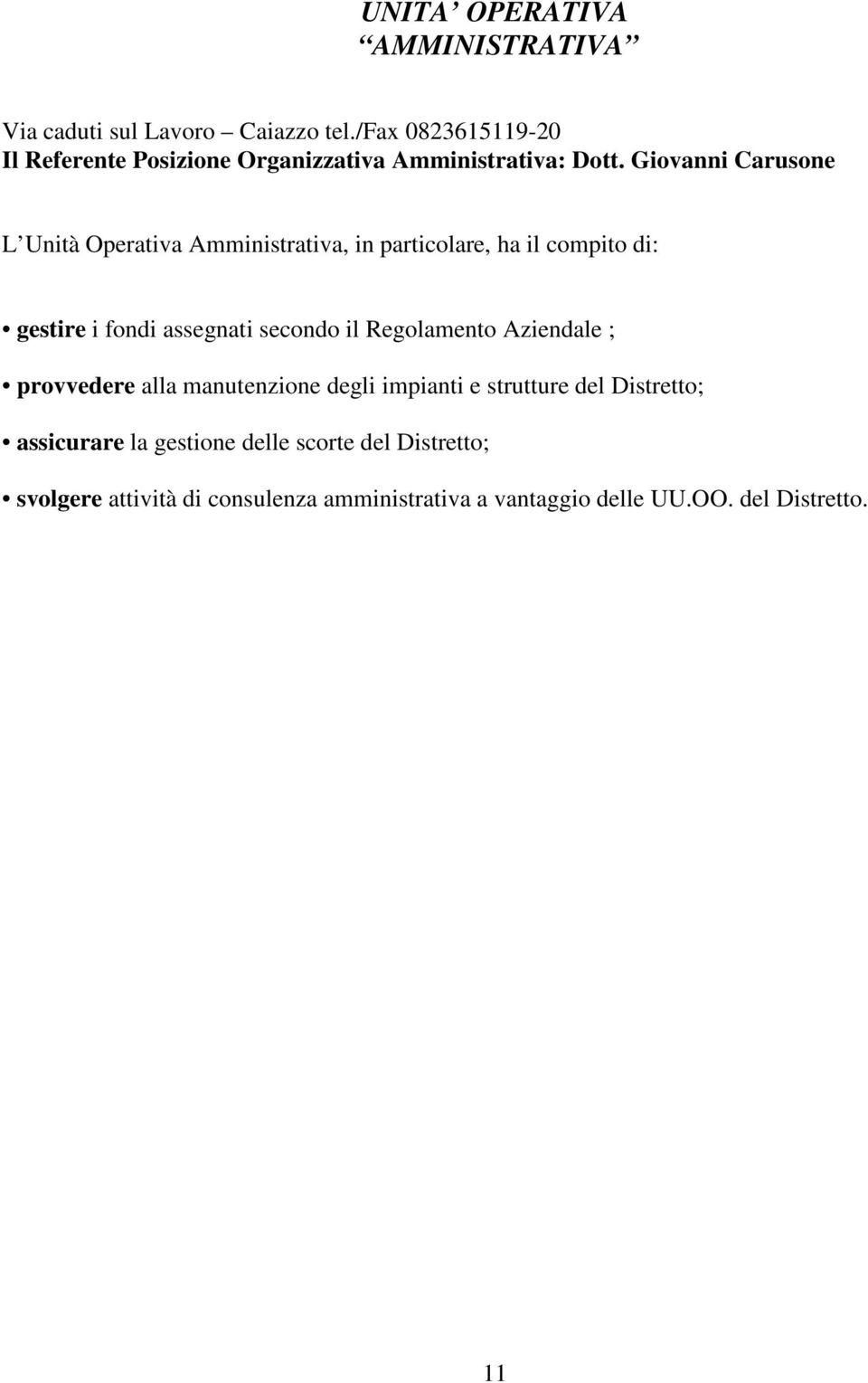 Giovanni Carusone L Unità Operativa Amministrativa, in particolare, ha il compito di: gestire i fondi assegnati secondo il