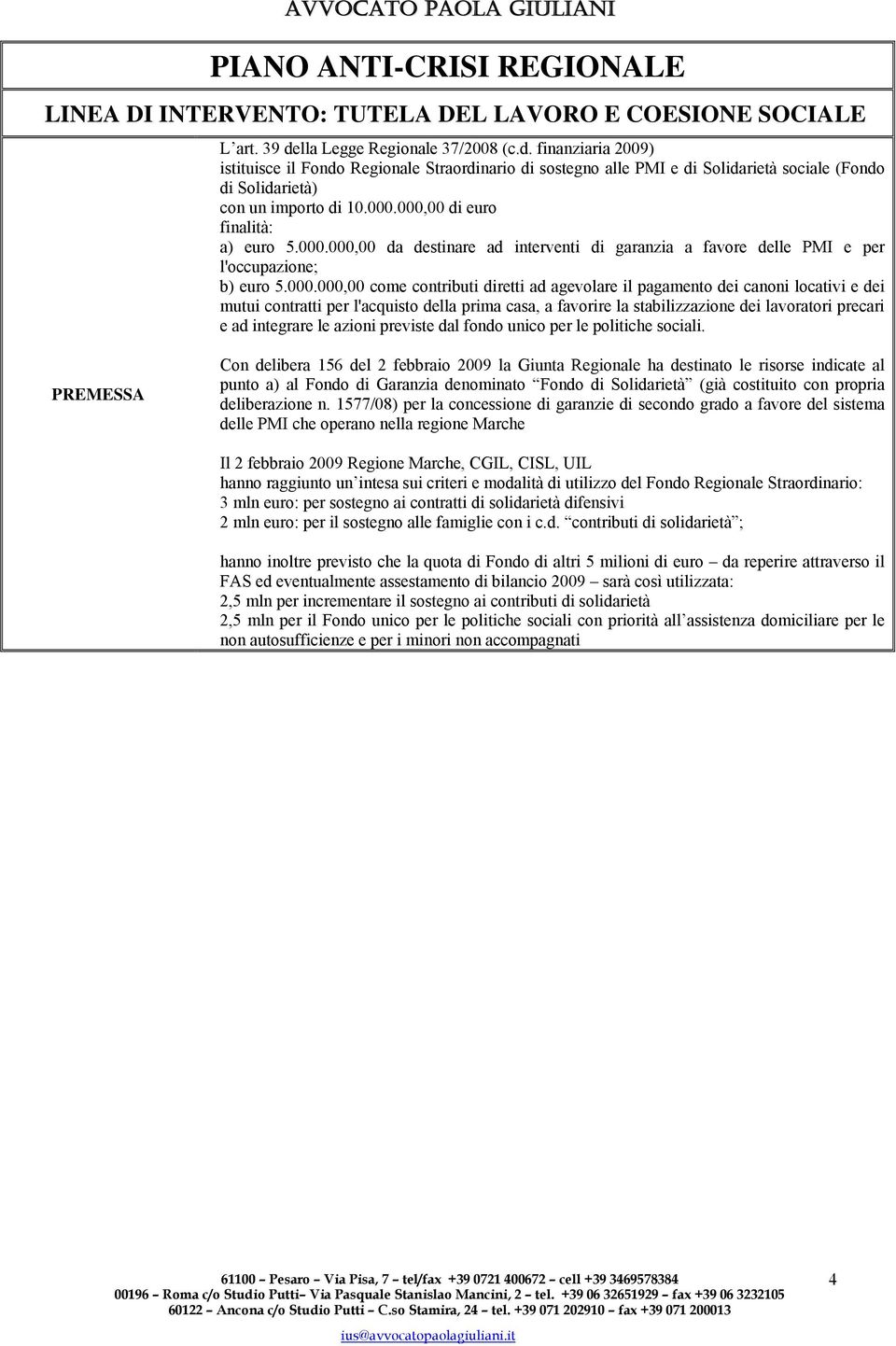 000,00 di euro finalità: a) euro 5.000.000,00 da destinare ad interventi di garanzia a favore delle PMI e per l'occupazione; b) euro 5.000.000,00 come contributi diretti ad agevolare il pagamento dei