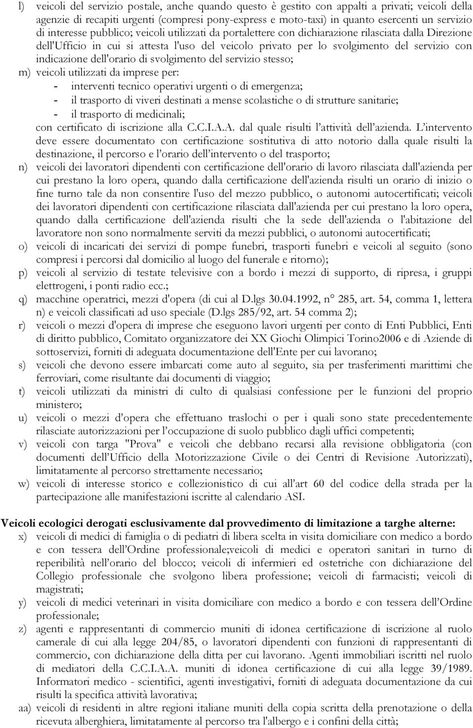 indicazione dell'orario di svolgimento del servizio stesso; m) veicoli utilizzati da imprese per: - interventi tecnico operativi urgenti o di emergenza; - il trasporto di viveri destinati a mense