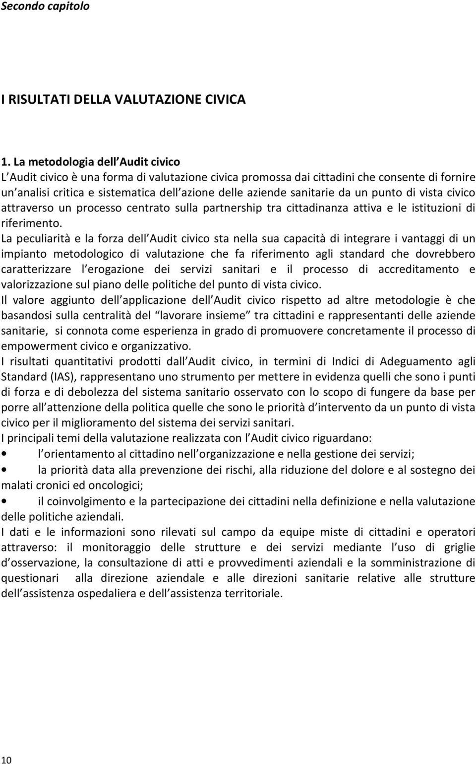 da un punto di vista civico attraverso un processo centrato sulla partnership tra cittadinanza attiva e le istituzioni di riferimento.