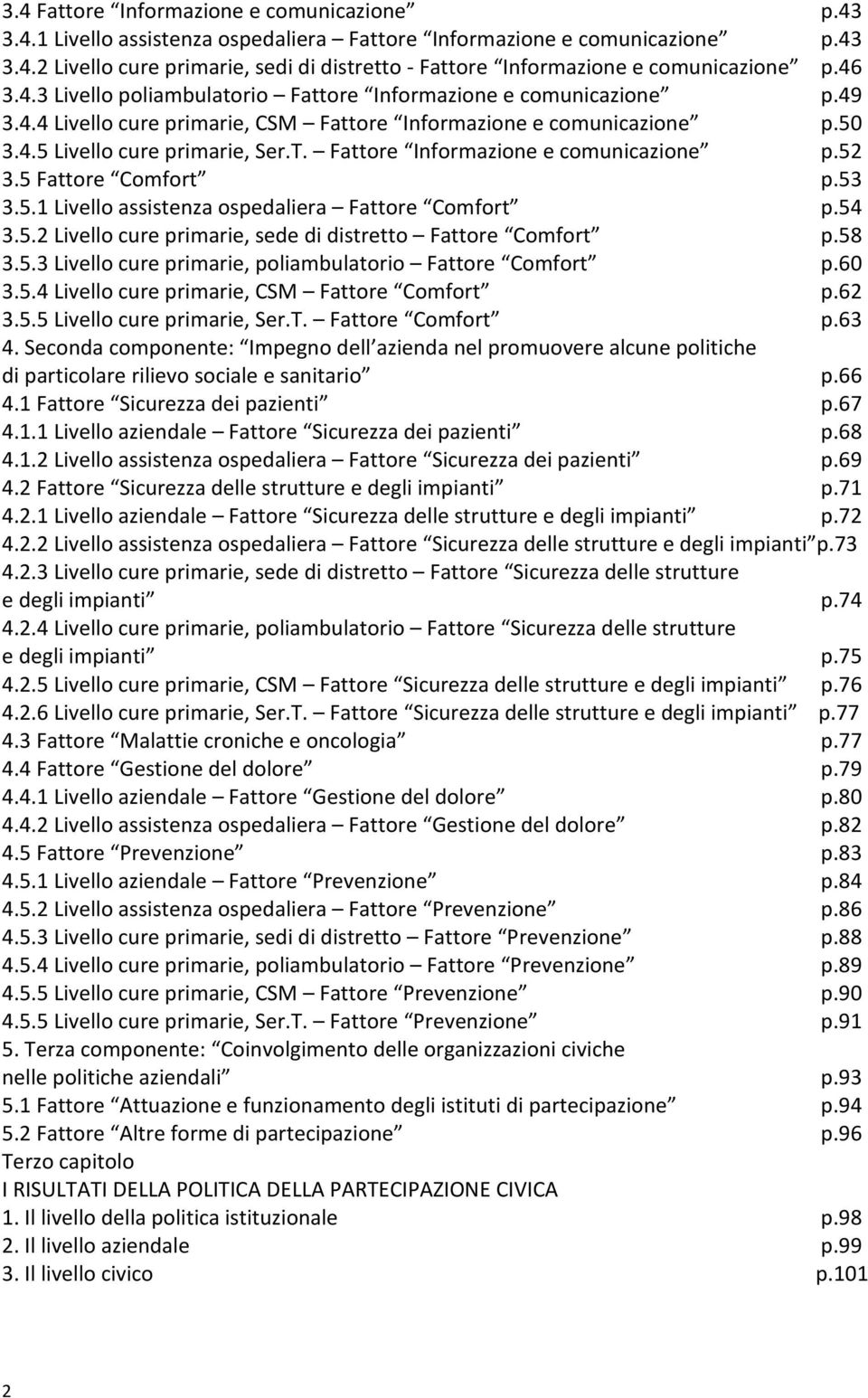 Fattore Informazione e comunicazione p.52 3.5 Fattore Comfort p.53 3.5.1 Livello assistenza ospedaliera Fattore Comfort p.54 3.5.2 Livello cure primarie, sede di distretto Fattore Comfort p.58 3.5.3 Livello cure primarie, poliambulatorio Fattore Comfort p.