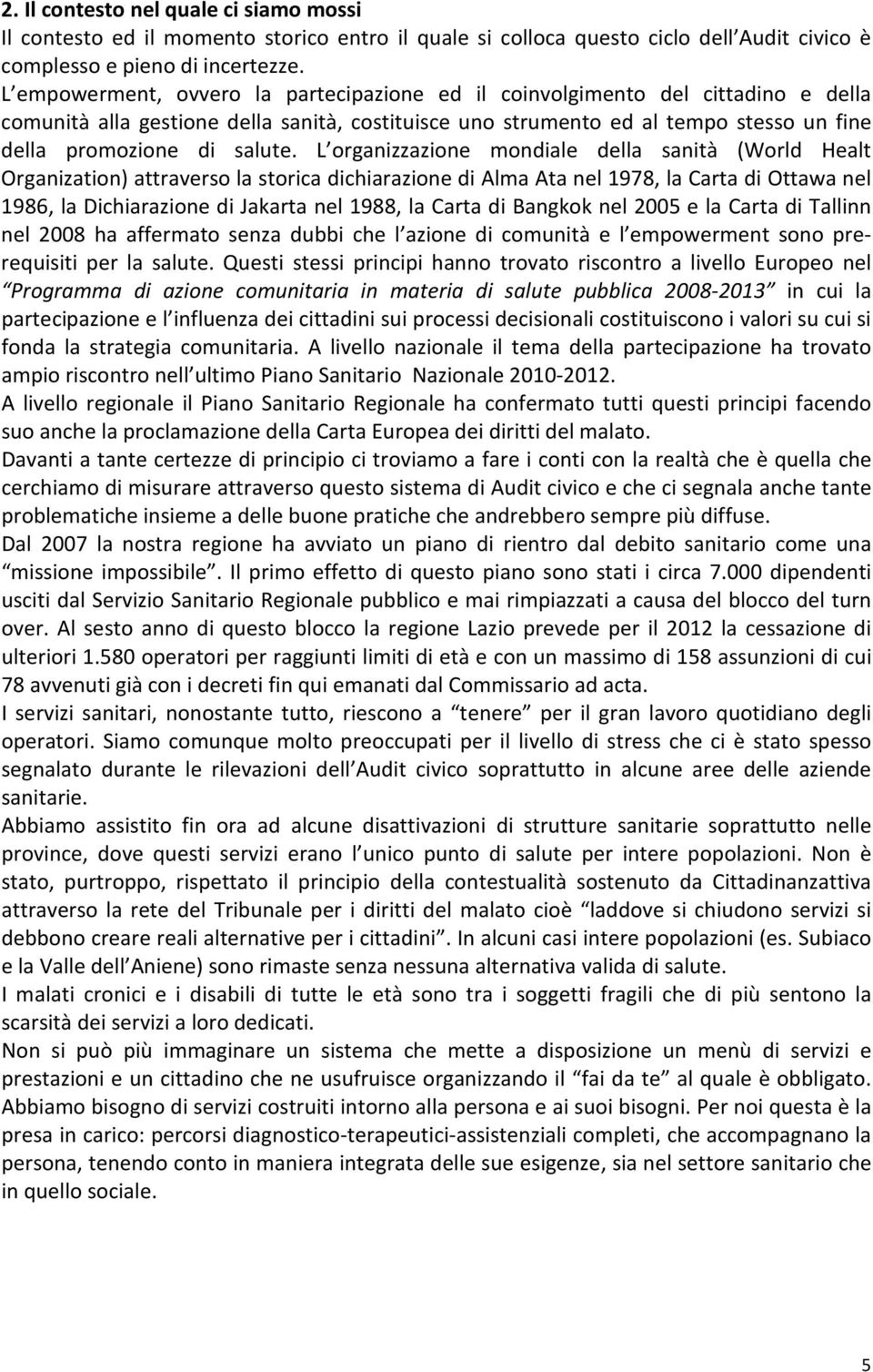 L organizzazione mondiale della sanità (World Healt Organization) attraverso la storica dichiarazione di Alma Ata nel 1978, la Carta di Ottawa nel 1986, la Dichiarazione di Jakarta nel 1988, la Carta