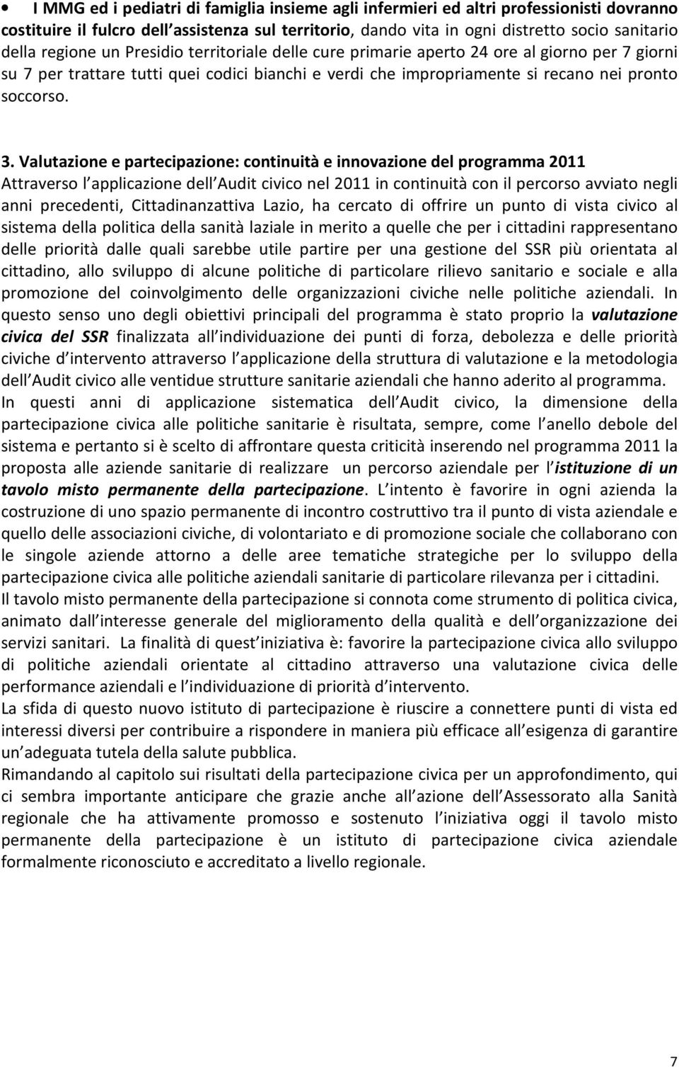 Valutazione e partecipazione: continuità e innovazione del programma 2011 Attraverso l applicazione dell Audit civico nel 2011 in continuità con il percorso avviato negli anni precedenti,