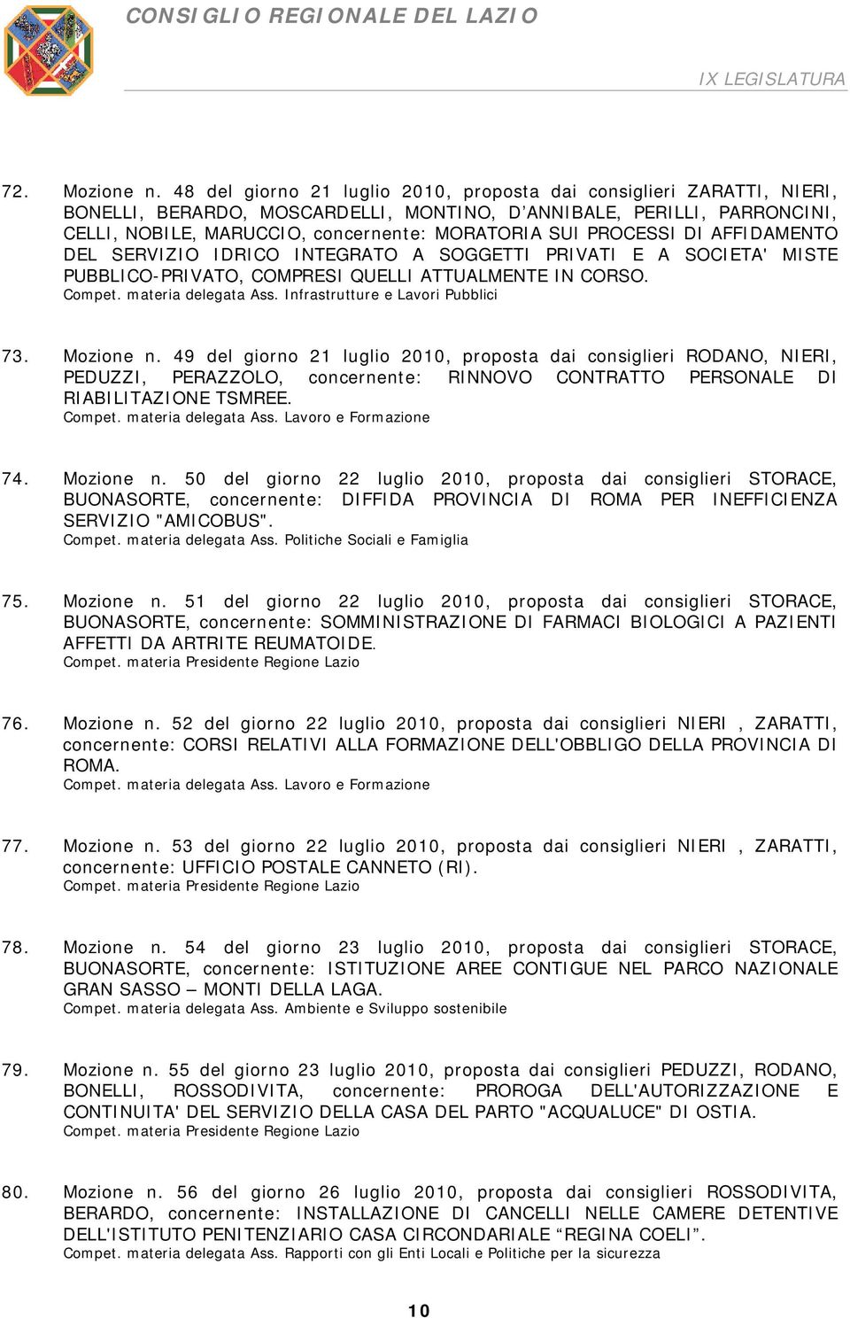 PROCESSI DI AFFIDAMENTO DEL SERVIZIO IDRICO INTEGRATO A SOGGETTI PRIVATI E A SOCIETA' MISTE PUBBLICO-PRIVATO, COMPRESI QUELLI ATTUALMENTE IN CORSO. Compet. materia delegata Ass.