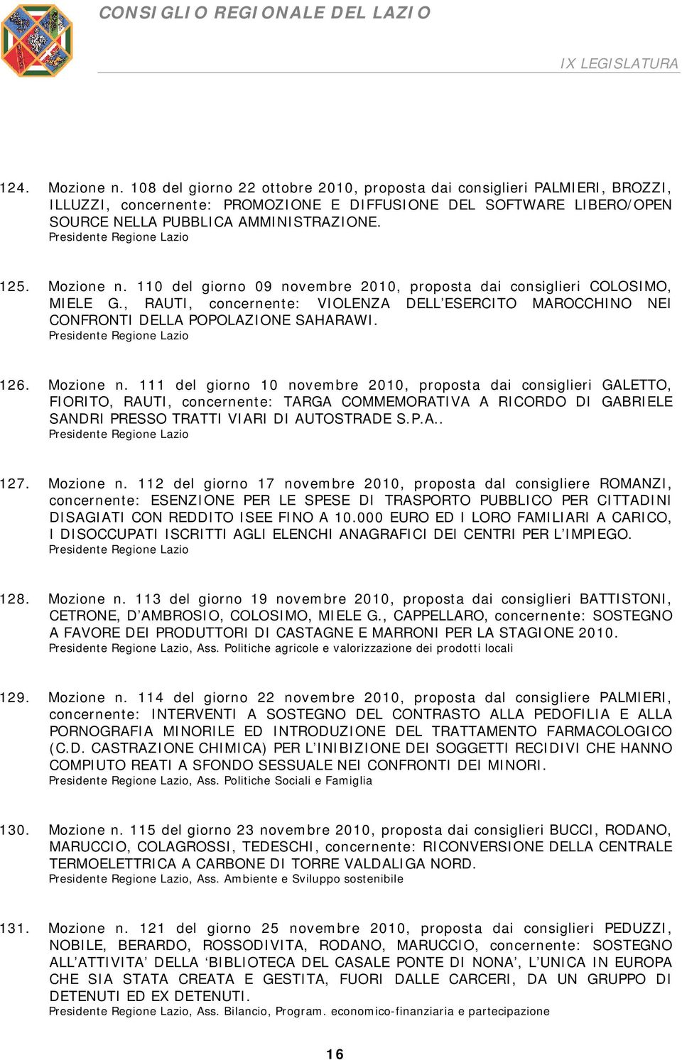 Mozione n. 111 del giorno 10 novembre 2010, proposta dai consiglieri GALETTO, FIORITO, RAUTI, concernente: TARGA COMMEMORATIVA A RICORDO DI GABRIELE SANDRI PRESSO TRATTI VIARI DI AUTOSTRADE S.P.A.. 127.