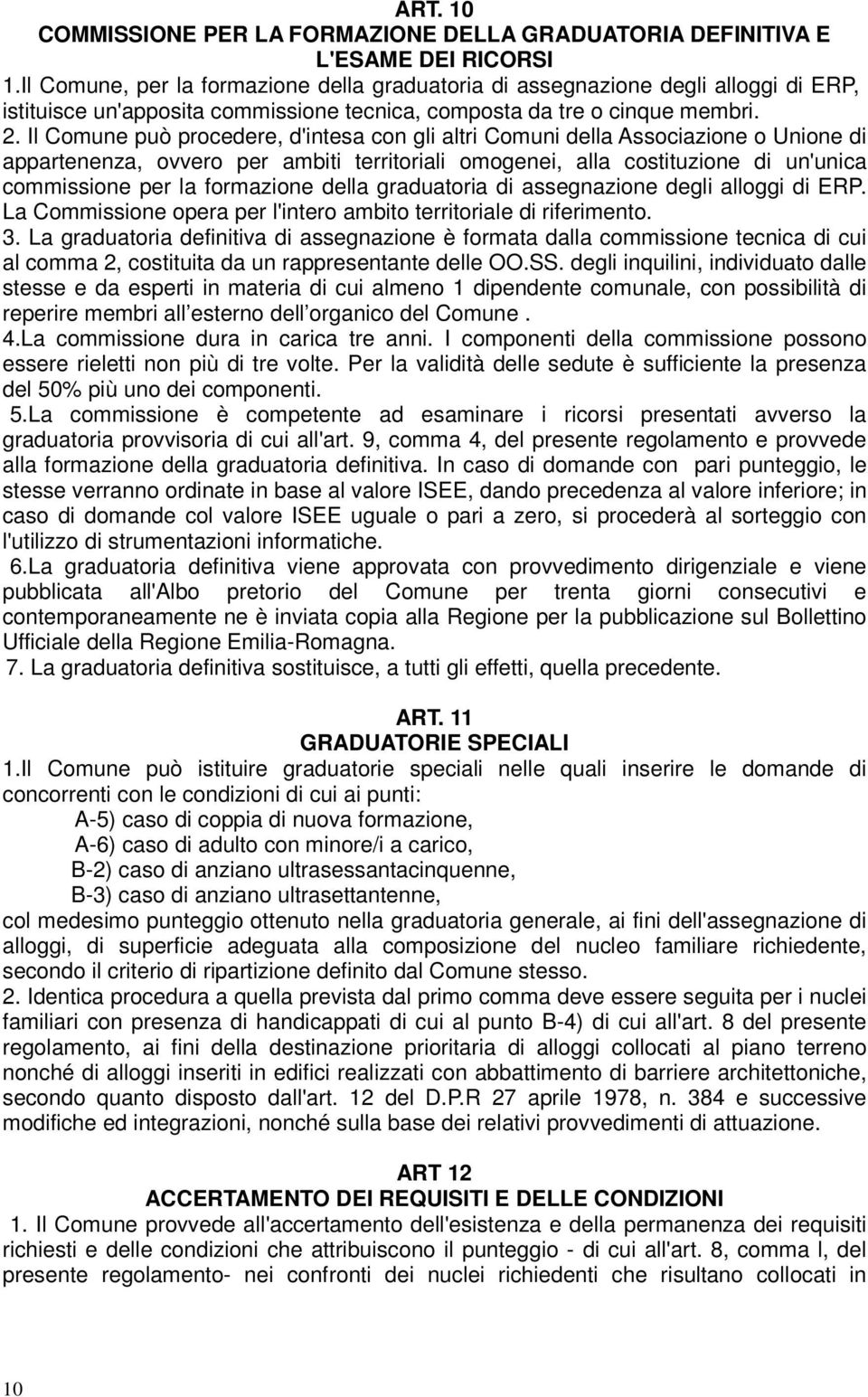 Il Comune può procedere, d'intesa con gli altri Comuni della Associazione o Unione di appartenenza, ovvero per ambiti territoriali omogenei, alla costituzione di un'unica commissione per la