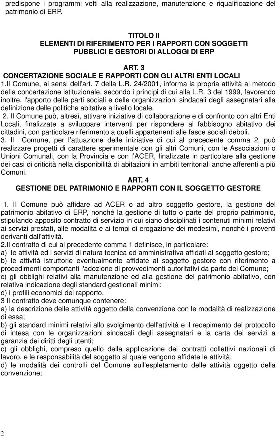 7 della L.R. 24/2001, informa la propria attività al metodo della concertazione istituzionale, secondo i principi di cui alla L.R. 3 del 1999, favorendo inoltre, l'apporto delle parti sociali e delle organizzazioni sindacali degli assegnatari alla definizione delle politiche abitative a livello locale.