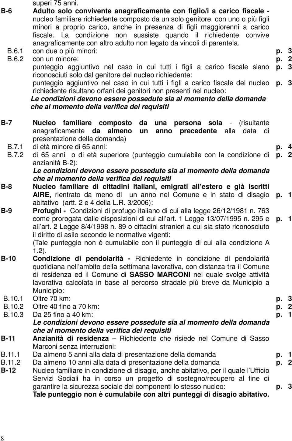 figli maggiorenni a carico fiscale. La condizione non sussiste quando il richiedente convive anagraficamente con altro adulto non legato da vincoli di parentela. B.6.1 con due o più minori: p. 3 B.6.2 con un minore: p.