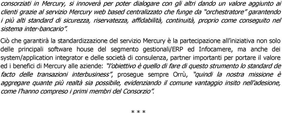 Ciò che garantirà la standardizzazione del servizio Mercury è la partecipazione all iniziativa non solo delle principali software house del segmento gestionali/erp ed Infocamere, ma anche dei