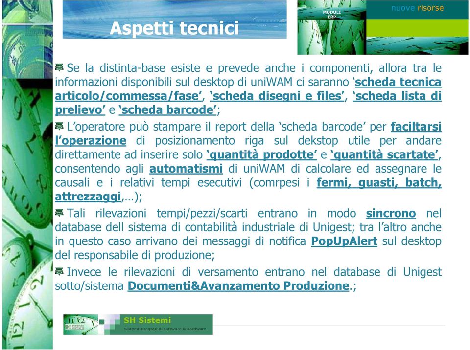 direttamente ad inserire solo quantità prodotte e quantità scartate, consentendo agli automatismi di uniwam di calcolare ed assegnare le causali e i relativi tempi esecutivi (comrpesi i fermi,