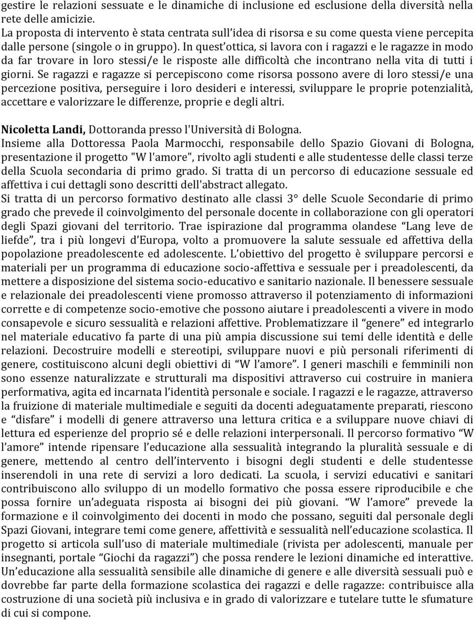 In quest ottica, si lavora con i ragazzi e le ragazze in modo da far trovare in loro stessi/e le risposte alle difficoltà che incontrano nella vita di tutti i giorni.