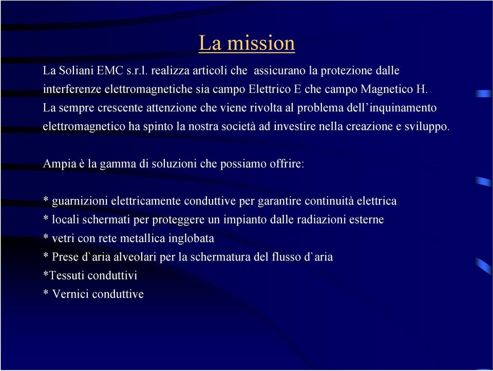 Ampia è la gamma di soluzioni che possiamo offrire: * guarnizioni elettricamente conduttive per garantire continuità elettrica * locali schermati per proteggere un