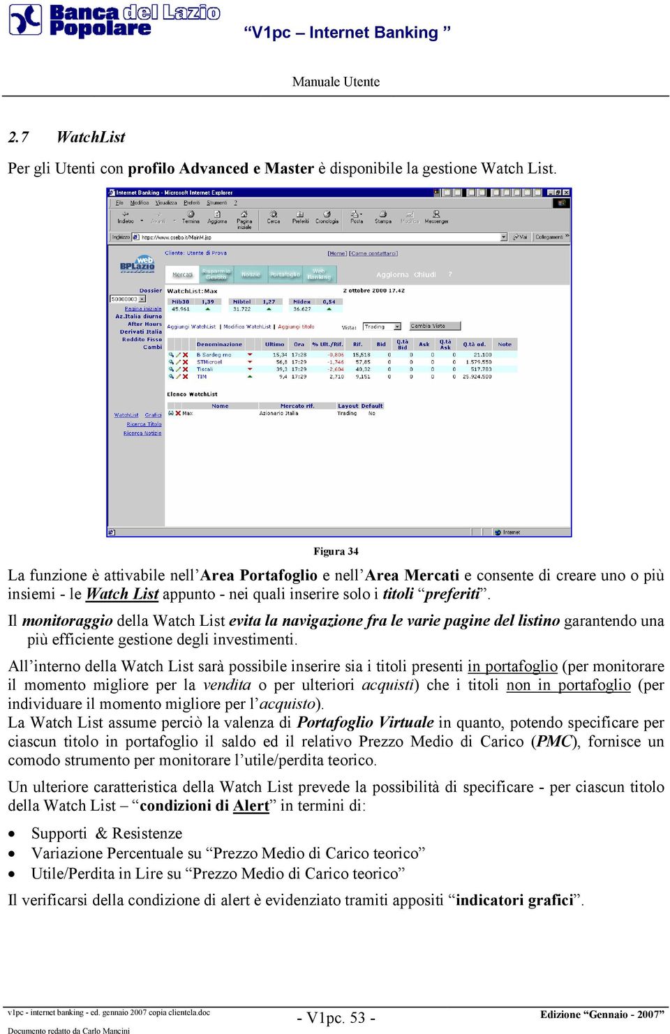 Il monitoraggio della Watch List evita la navigazione fra le varie pagine del listino garantendo una più efficiente gestione degli investimenti.