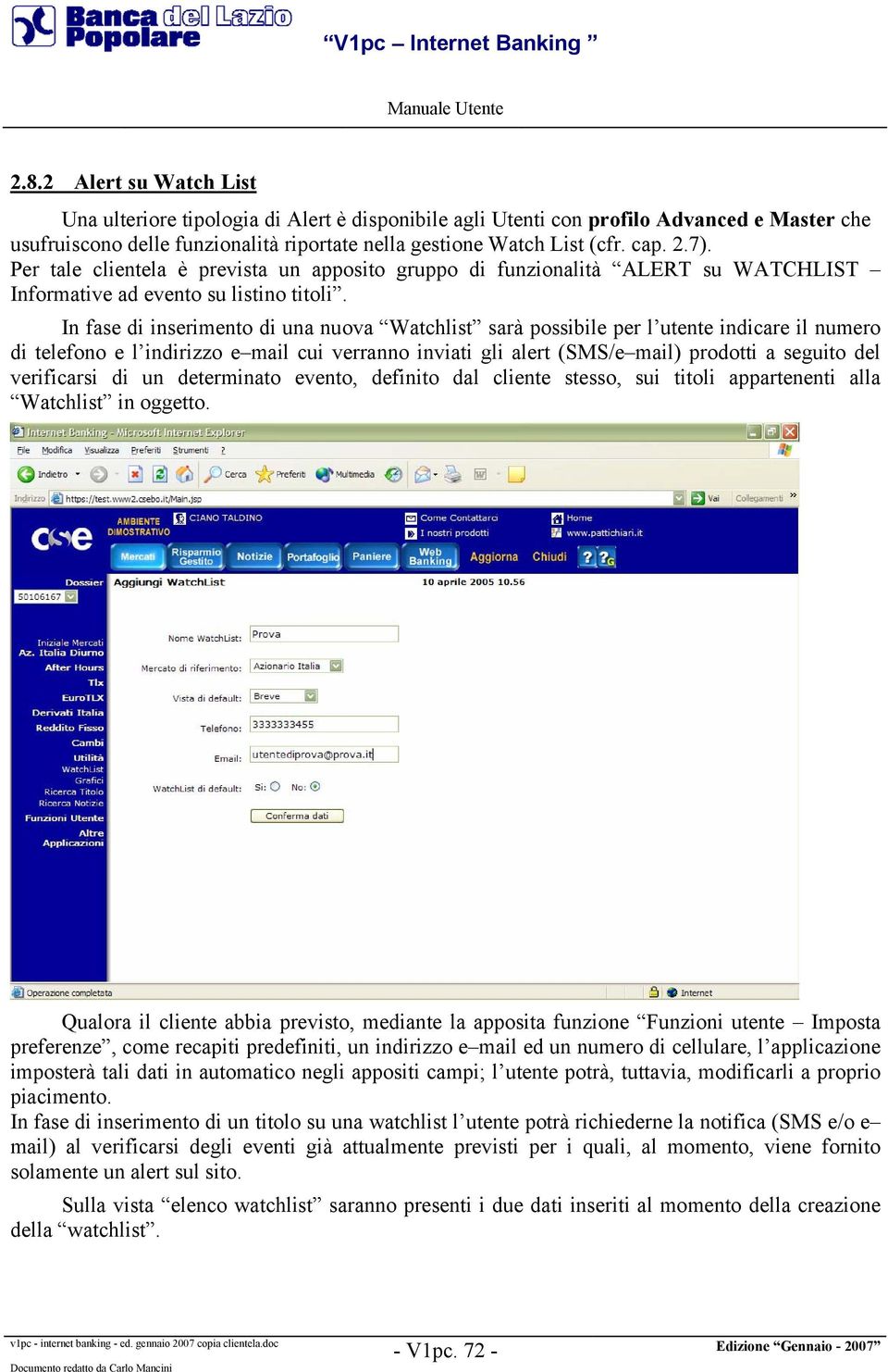 In fase di inserimento di una nuova Watchlist sarà possibile per l utente indicare il numero di telefono e l indirizzo e mail cui verranno inviati gli alert (SMS/e mail) prodotti a seguito del