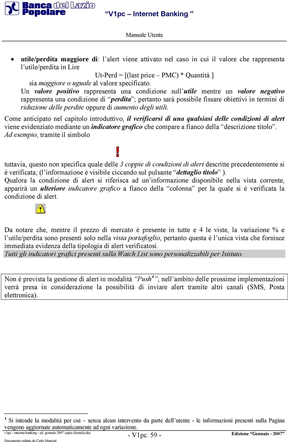 Un valore positivo rappresenta una condizione sull utile mentre un valore negativo rappresenta una condizione di perdita ; pertanto sarà possibile fissare obiettivi in termini di riduzione delle