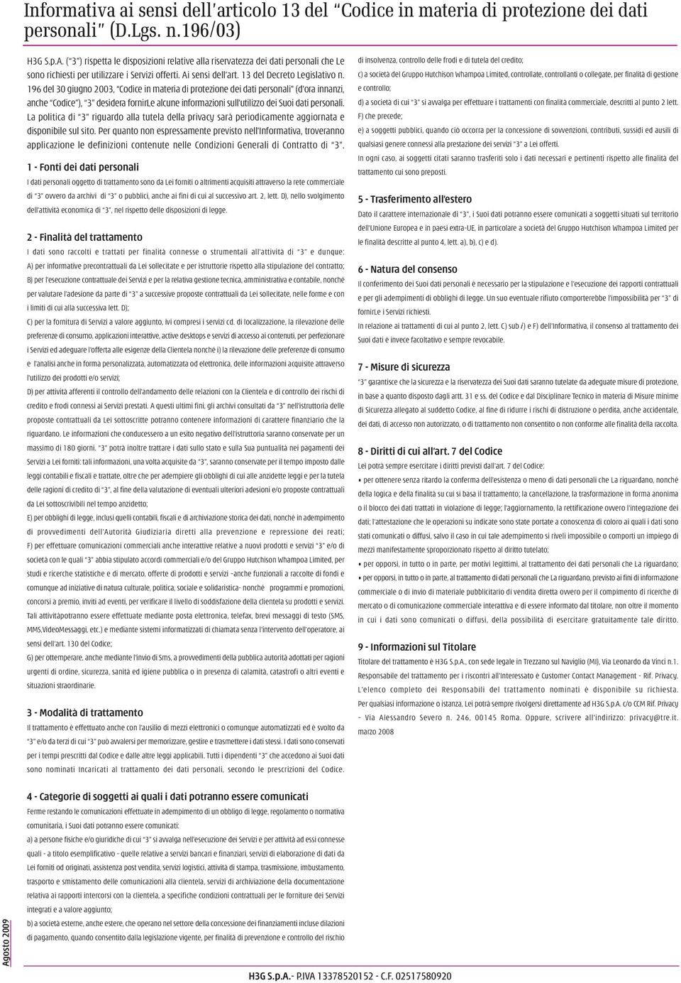 196 del 0 giugno 200, Codice in materia di protezione dei dati personali (d ora innanzi, anche Codice ), desidera fornirle alcune informazioni sull utilizzo dei Suoi dati personali.