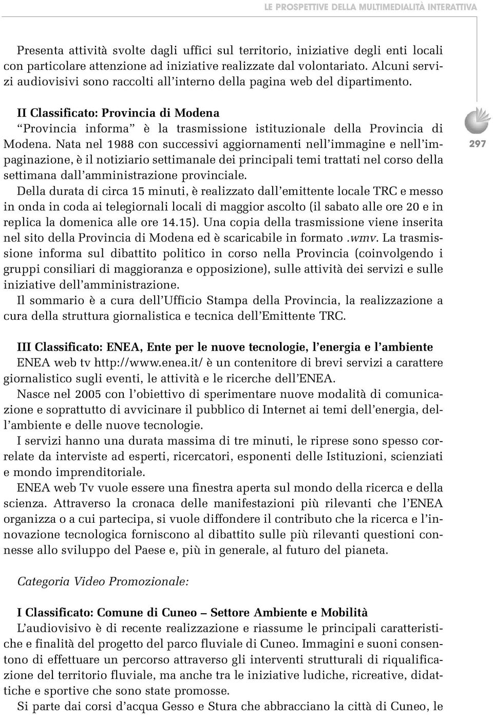 II Classificato: Provincia di Modena Provincia informa è la trasmissione istituzionale della Provincia di Modena.