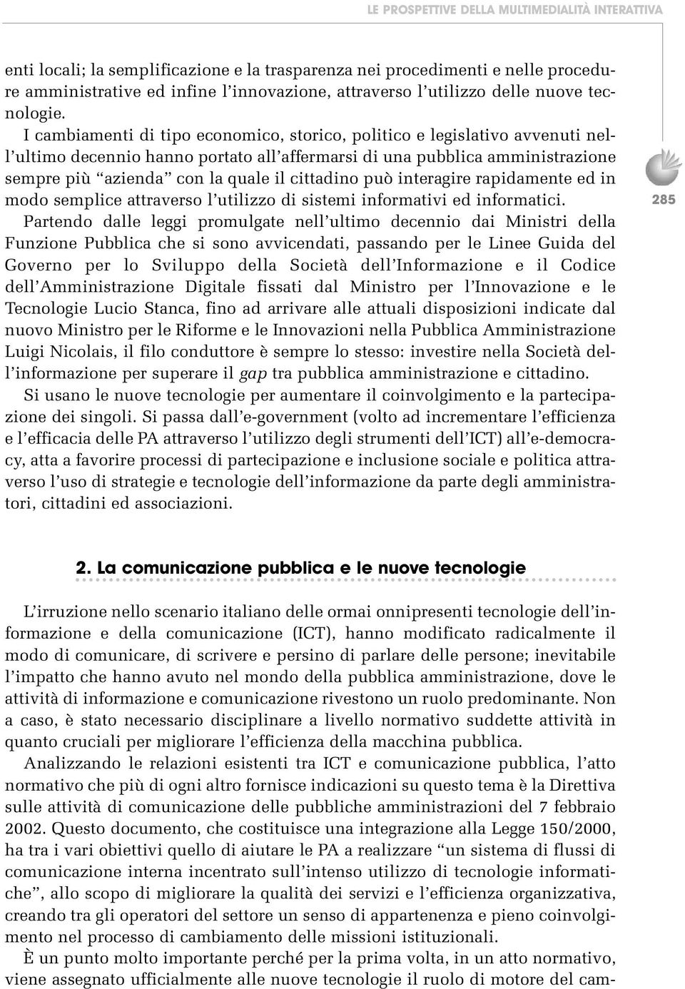 cittadino può interagire rapidamente ed in modo semplice attraverso l utilizzo di sistemi informativi ed informatici.