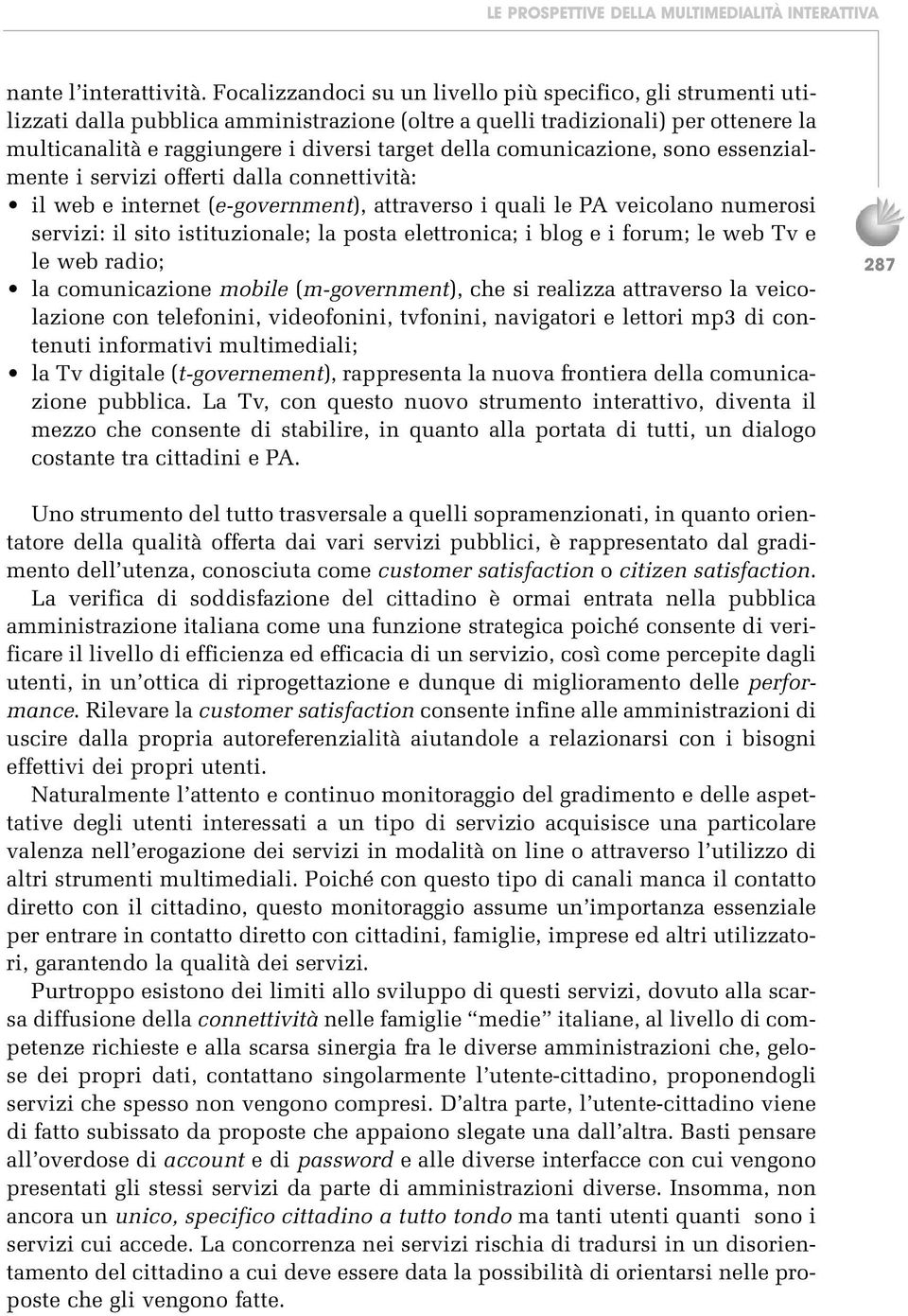 comunicazione, sono essenzialmente i servizi offerti dalla connettività: il web e internet (e-government), attraverso i quali le PA veicolano numerosi servizi: il sito istituzionale; la posta