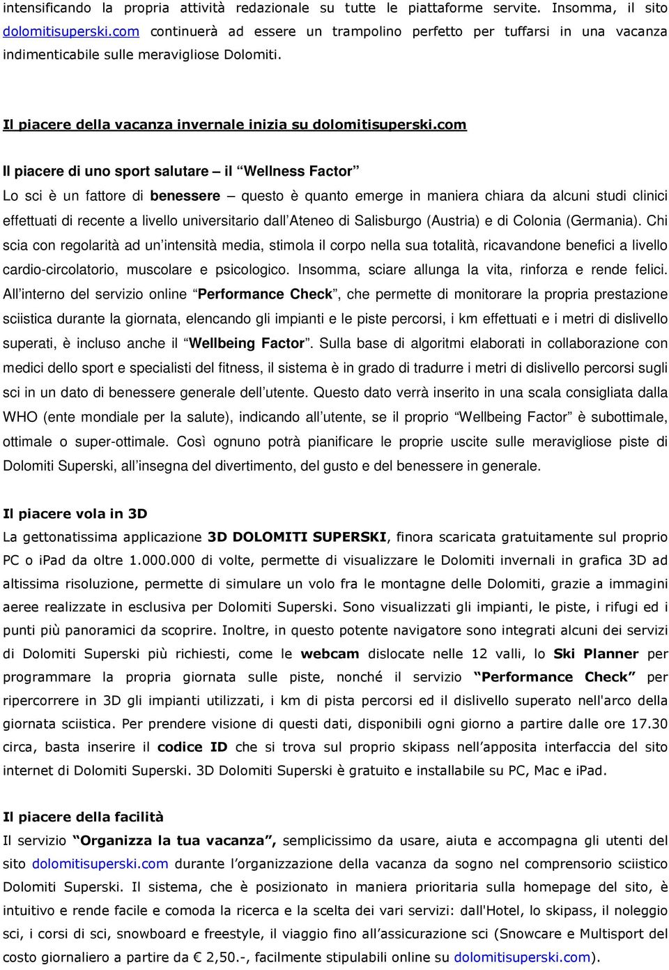 com Il piacere di uno sport salutare il Wellness Factor Lo sci è un fattore di benessere questo è quanto emerge in maniera chiara da alcuni studi clinici effettuati di recente a livello universitario