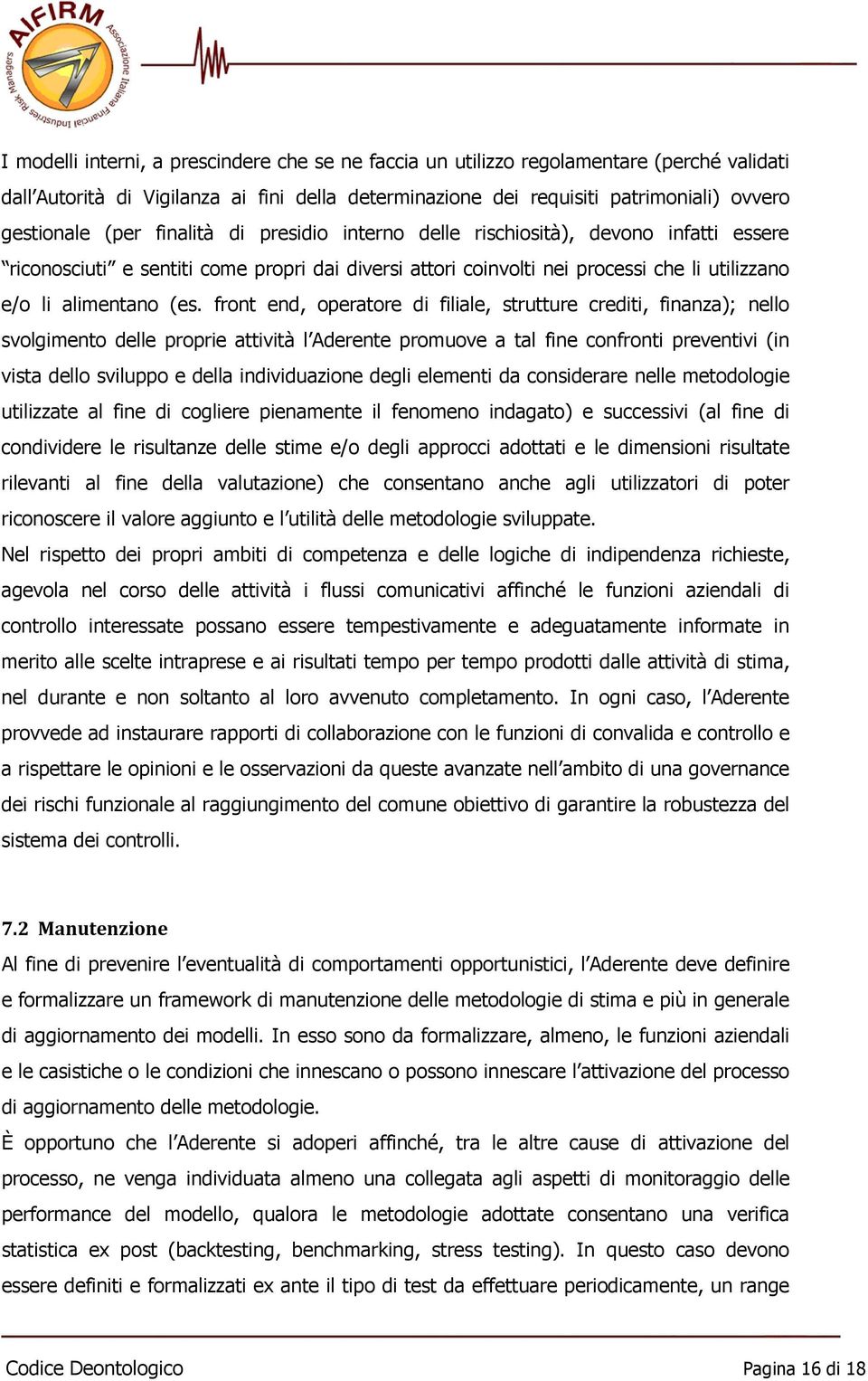 front end, operatore di filiale, strutture crediti, finanza); nello svolgimento delle proprie attività l Aderente promuove a tal fine confronti preventivi (in vista dello sviluppo e della