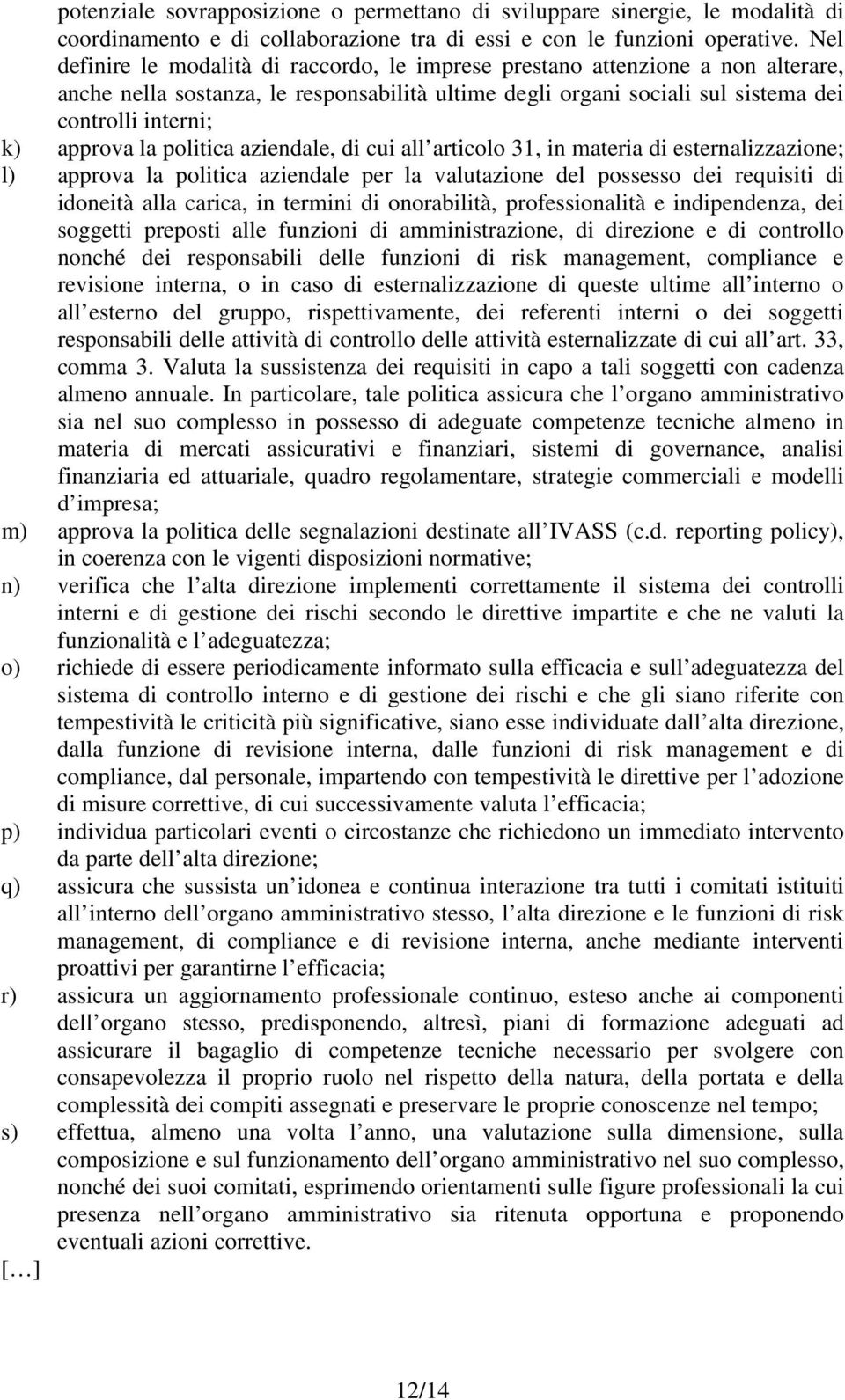 la politica aziendale, di cui all articolo 31, in materia di esternalizzazione; l) approva la politica aziendale per la valutazione del possesso dei requisiti di idoneità alla carica, in termini di